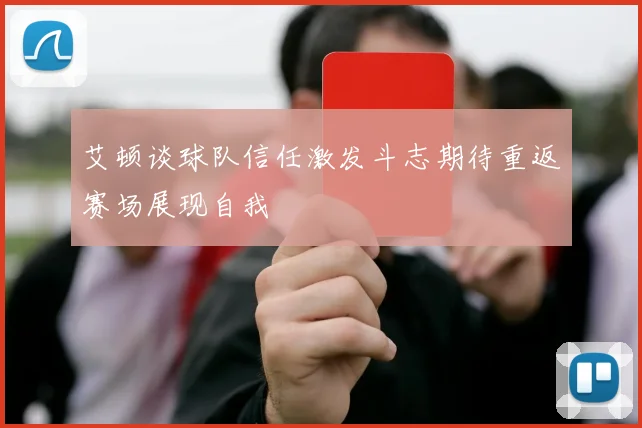 艾顿谈球队信任激发斗志期待重返赛场展现自我